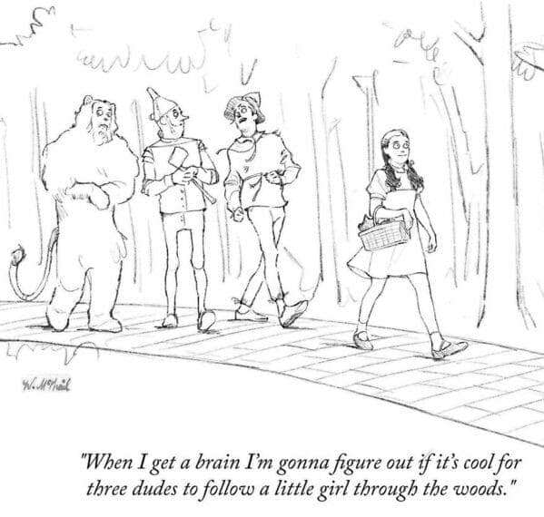 A witty single panel comic parodying The Wizard of Oz, where Dorothy questions the safety of being followed by three strange men in the woods.