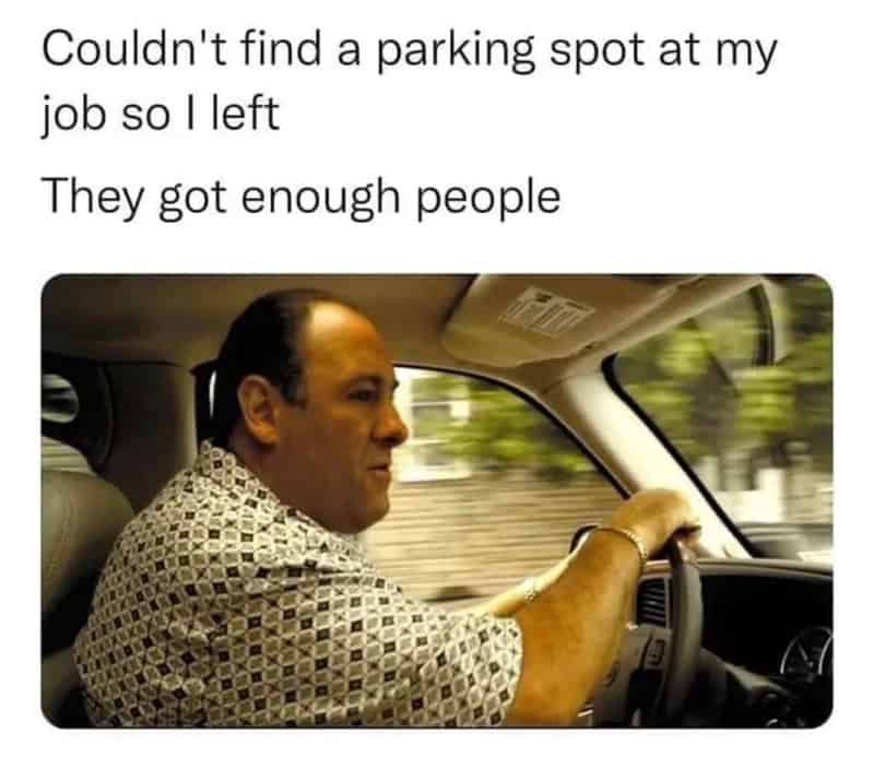 Tony Soprano aggressively driving away in a darkly funny meme about work where an employee justifies immediately abandoning their shift and going home simply because they couldn't find a parking spot in the morning.
