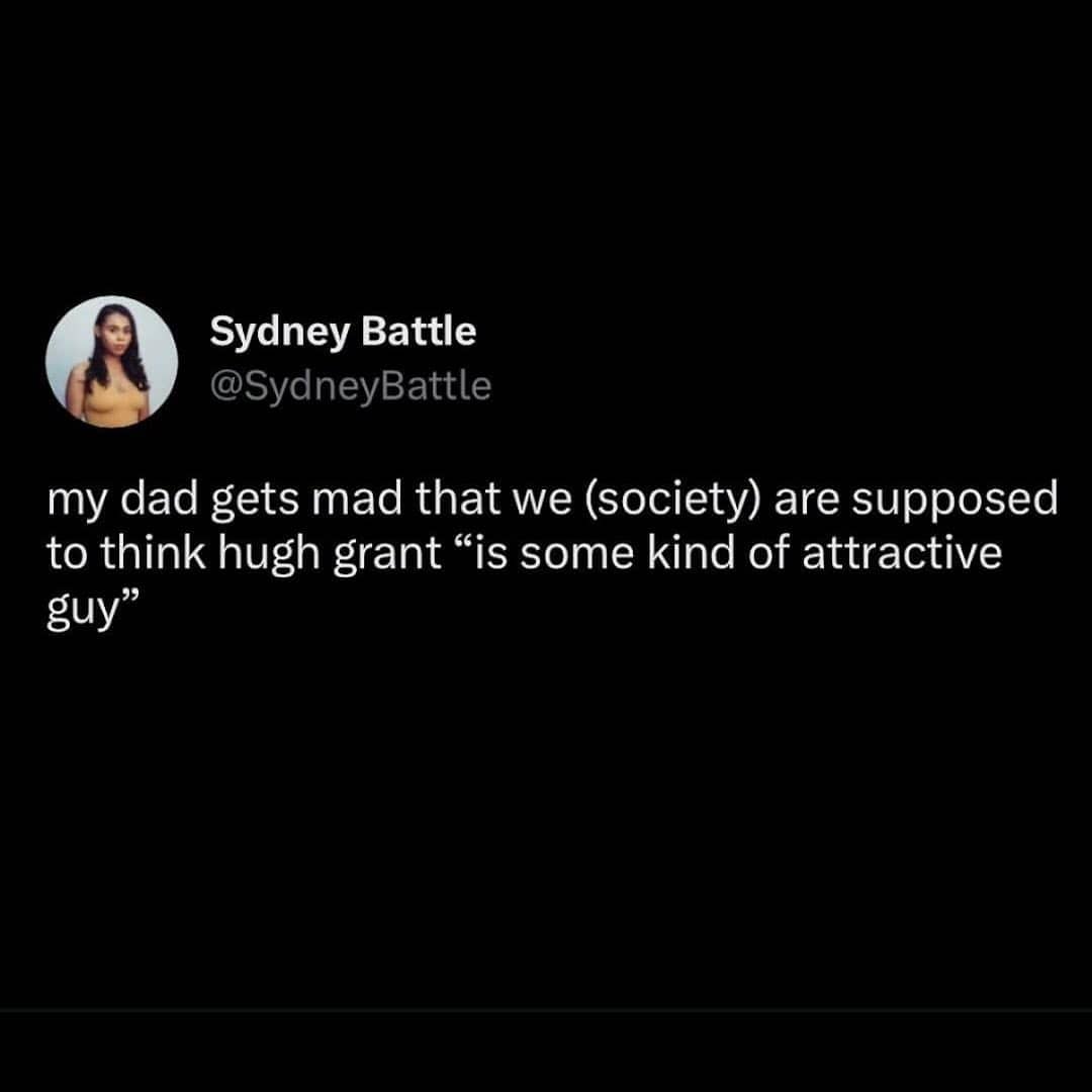 Funny tweet about dad irrationally insisting Hugh Grant is not actually attractive despite widespread cultural consensus