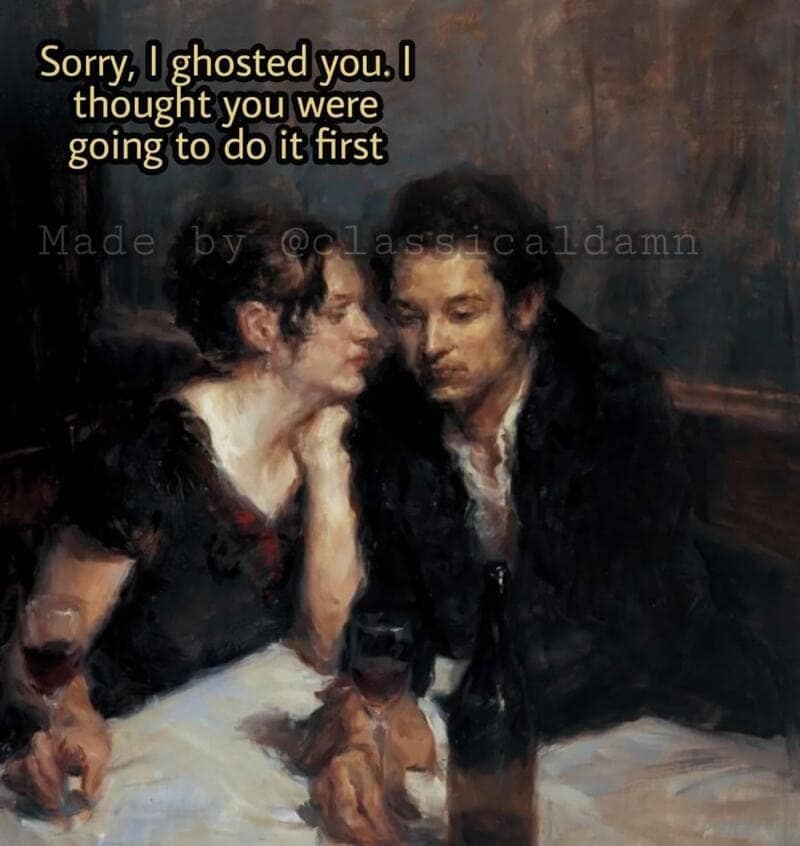 A dark, moody oil painting of a couple at a dinner table. This classical art meme captures the toxic peak of modern dating culture with the caption: "Sorry, I ghosted you. I thought you were going to do it first."