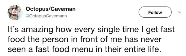 frustrated fast food meme tweet from Octopus/Caveman targeting slow customers: "It’s amazing how every single time I get fast food the person in front of me has never seen a fast food menu in their entire life."