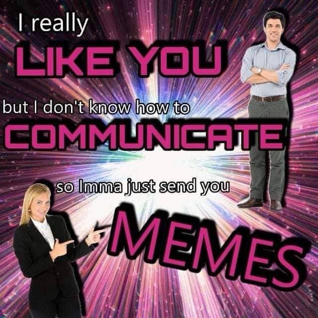 Whimsical meme about using memes to communicate when you don't know how to express feelings.