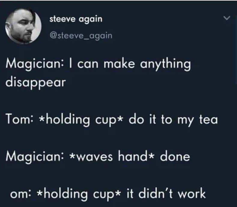Twitter joke about magician making tea disappear by removing the T from Tom leaving om still holding cup