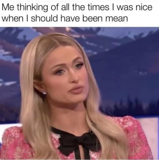 A relatable grumpy meme featuring a skeptical-looking Paris Hilton. The text describes the internal monologue of tallying up every instance where being nice was a mistake instead of just choosing to be mean.