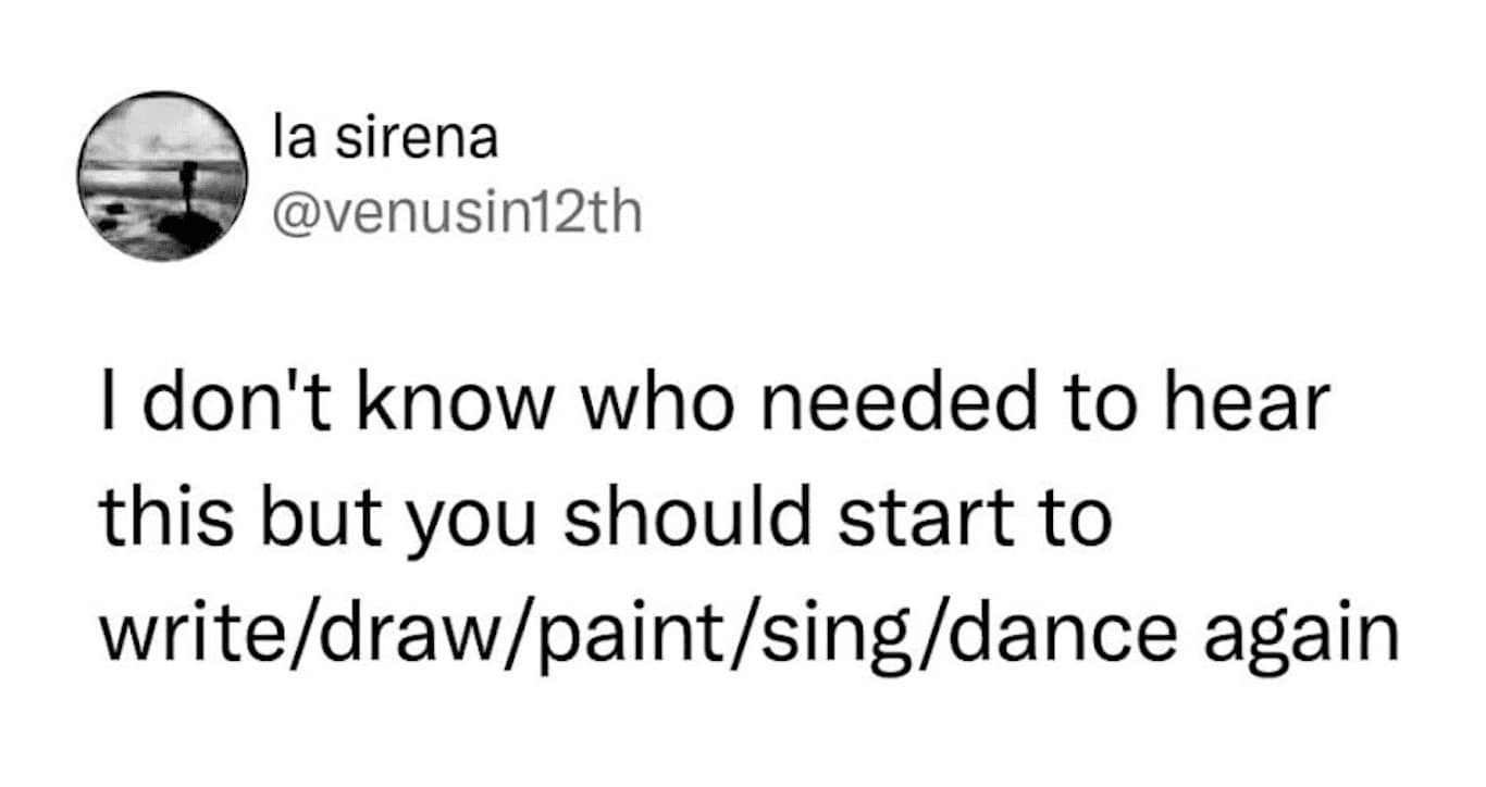 A wholesome and encouraging tweet from "la sirena" urging people to reclaim their creative outlets like writing, drawing, painting, or dancing. A motivational hobby meme for the burnt-out adult looking to find joy again.