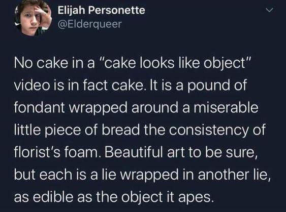 oddly specific tweet by Elijah Personette (@Elderqueer) delivering a scathing critique of hyper-realistic cake videos. He describes the cakes as "miserable pieces of bread" with the consistency of "florist's foam" wrapped in excessive fondant.