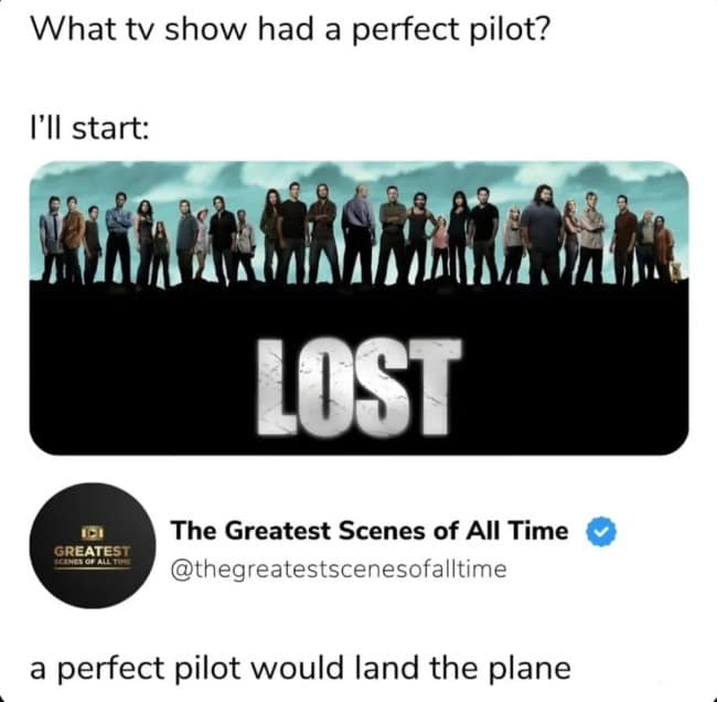 television-themed funny pun post asking which show had a "perfect pilot" and suggesting the show Lost. An account named The Greatest Scenes of All Time replies with a literal take: "a perfect pilot would land the plane."