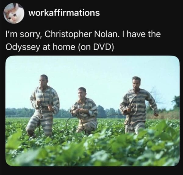 A Nolan's Odyssey meme showing the three escaped convicts from O Brother, Where Art Thou? running through a field, with a caption telling Christopher Nolan that the viewer already has the perfect Odyssey adaptation at home on DVD.