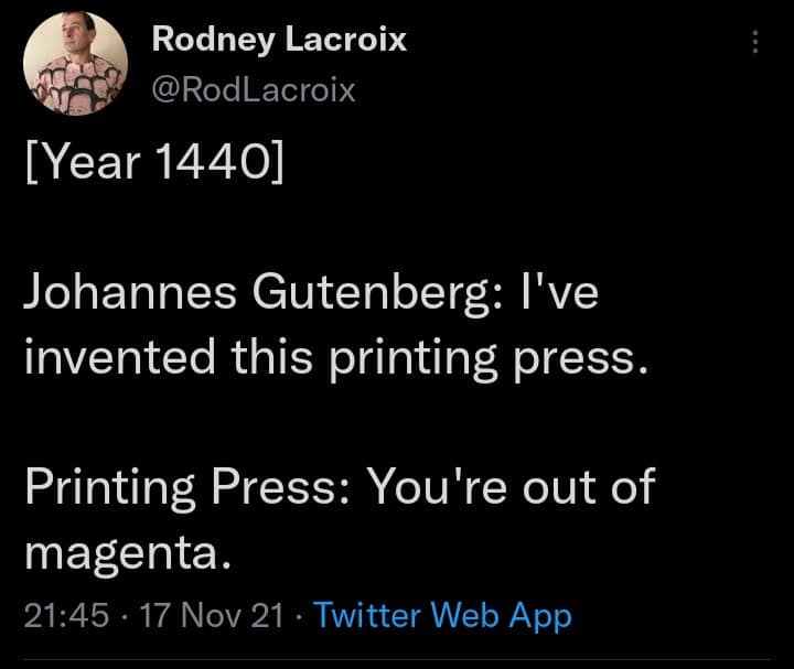 A historical classic meme tweet by Rodney Lacroix imagining the year 1440 where Johannes Gutenberg invents the printing press only for it to immediately claim it is "out of magenta."