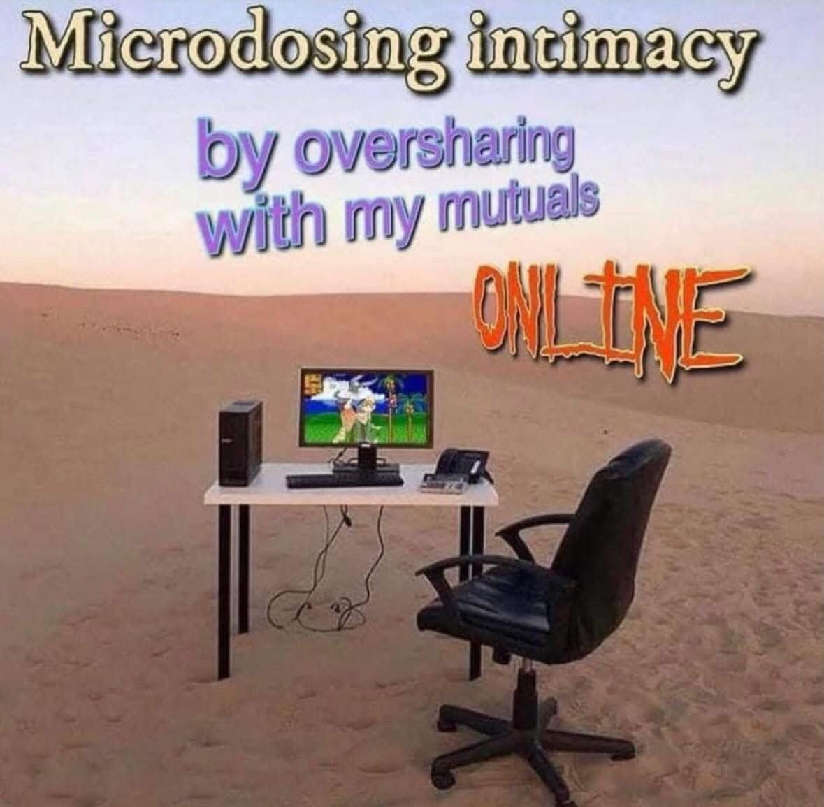 A vaporwave-inspired classic meme featuring WordArt text that reads "Microdosing intimacy by oversharing with my mutuals ONLINE," set against a surreal image of a computer desk isolated in the middle of a desert.