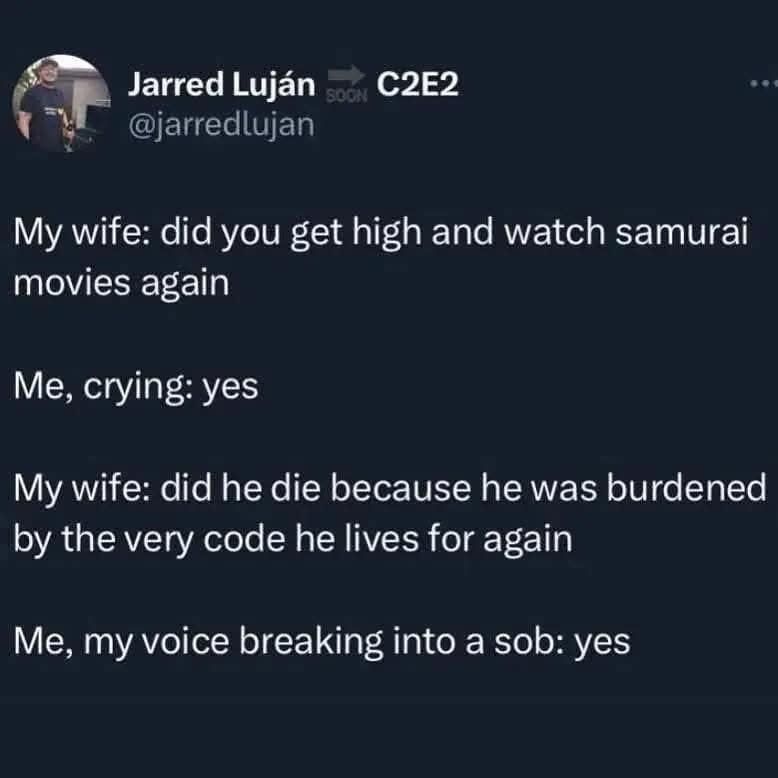 A hilarious text-based Twitter script tracking a husband sobbing uncontrollably over a samurai film protagonist being burdened by an ancient code of honor serves as a top-tier classic meme.