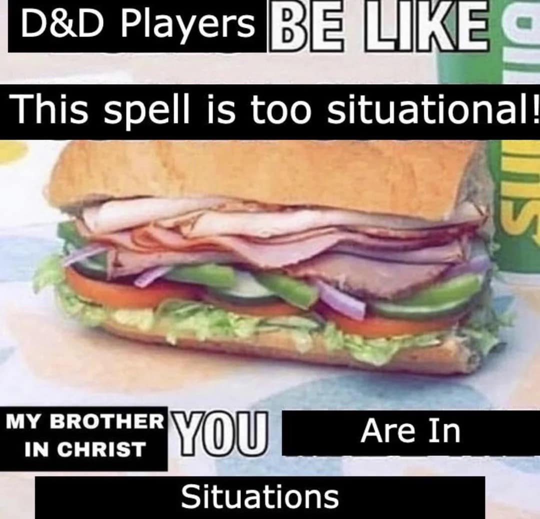 A d&d meme featuring a Subway sandwich with edited text calling out players who refuse to pick "situational" spells even when the DM puts them in those exact situations constantly.