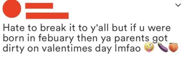 A math fail text post asserting that if you were born in February, your parents "got dirty on valentimes day." The meme highlights a total misunderstanding of the nine-month human gestation period, as a February birth would imply a May conception.