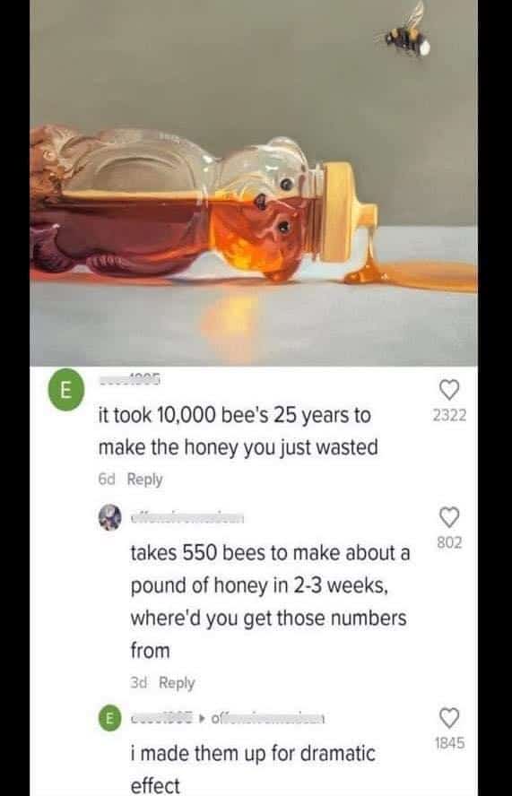 A math meme interaction under a photo of a spilled honey bear. A user claims it took 10,000 bees 25 years to make that honey; when a second user provides the actual scientific numbers, the original poster admits they simply made them up "for dramatic effect."