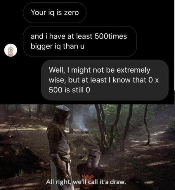A math meme showcasing a text argument. One person insults the other by saying "Your iq is zero and i have at least 500 times bigger iq than u." The reply correctly points out that $0 \times 500$ is still 0, followed by a Monty Python "we'll call it a draw" meme template.