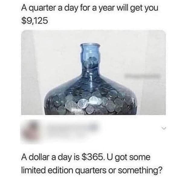 A math fail post claiming that saving a quarter a day for a year results in $9,125. A commenter correctly notes that a dollar a day only equals $365, sarcastically asking if the poster has "limited edition quarters."