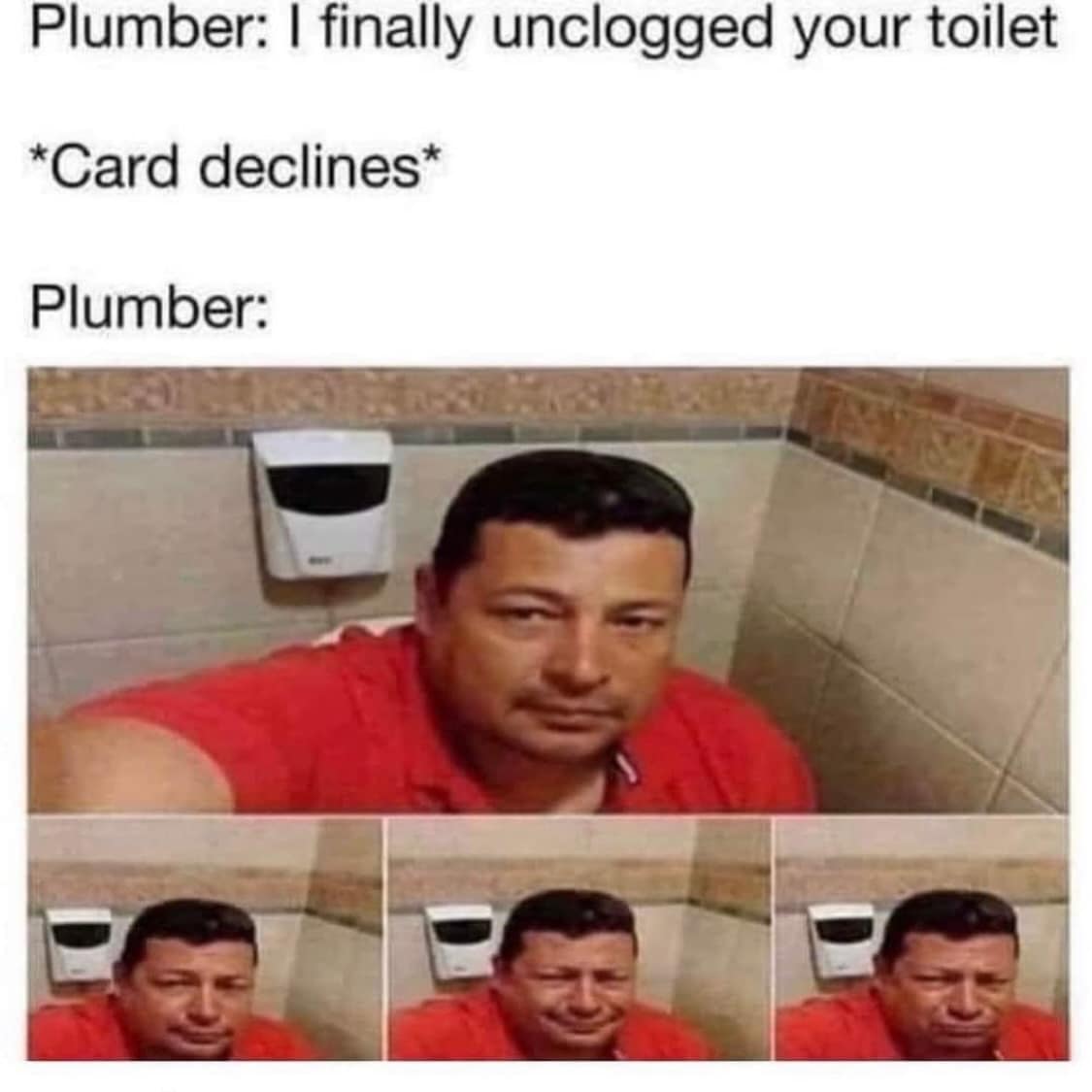 A four-panel selfie grid of a man inside a public restroom captures a classic card-declines scenario about a plumber threatening to undo his work in a viral meme dump entry.