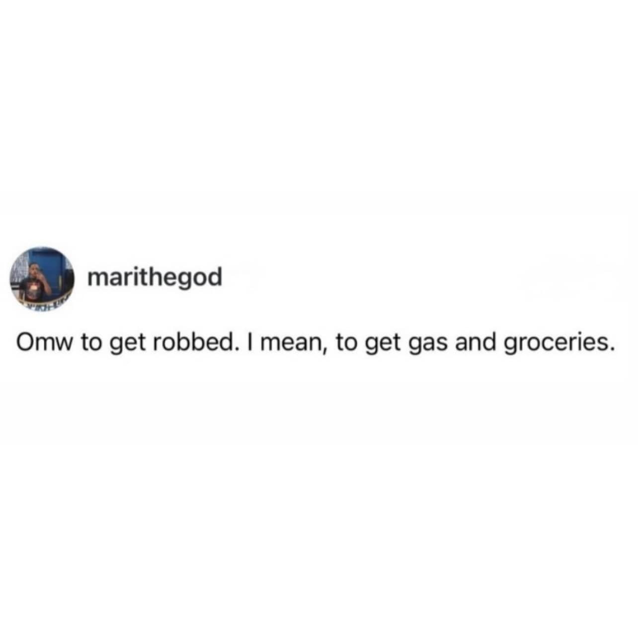 Relatable text meme joking about the high cost of getting routine gas and groceries.