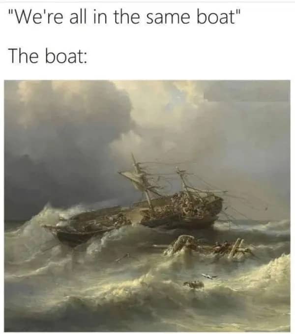 Funny meme showing a classic painting of a shipwreck in a violent, stormy sea.