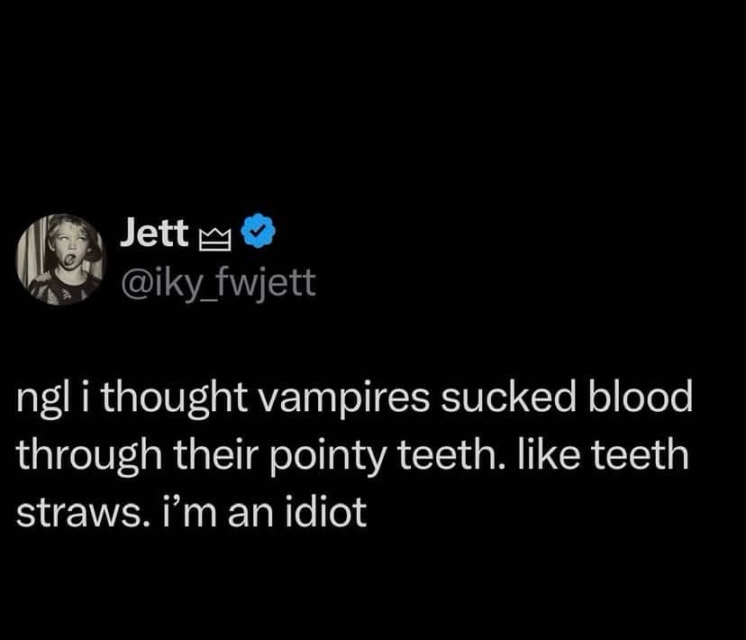Relatable text meme about foolishly thinking that vampires drank blood directly through hollow teeth straws.