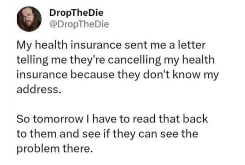 A text graphic by user DropTheDie highlights supreme corporate irony where a health insurance company successfully mailed a physical cancellation letter claiming they didn't have the user's address, serving as a viral relatable meme.