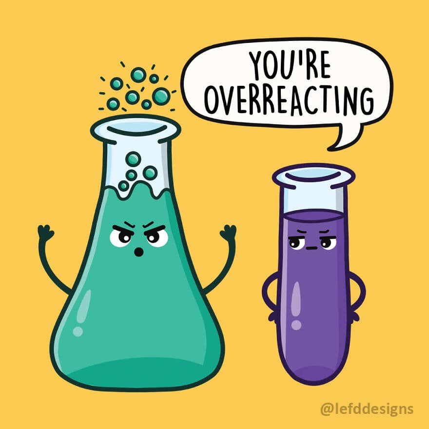 A scientific single panel comic by LefdDesigns where an overflowing, angry Erlenmeyer flask is being told "YOU'RE OVERREACTING" by a deadpan purple test tube.
