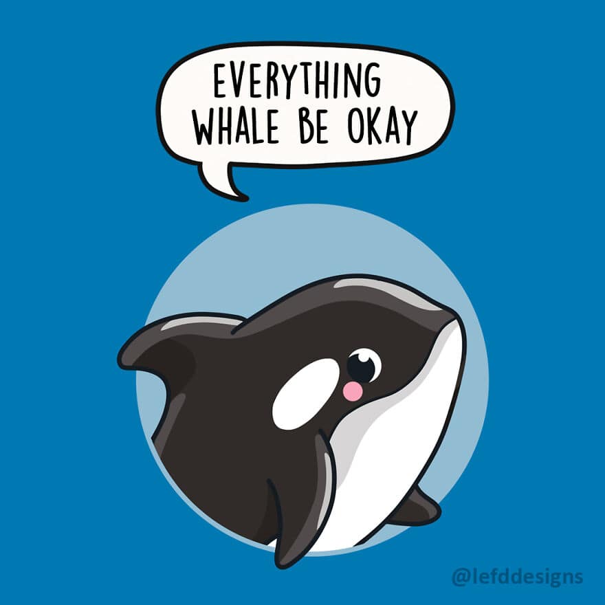 A wholesome LefdDesigns illustration of a cute cartoon orca whale jumping in front of a blue sun, reassuring the viewer that "EVERYTHING WHALE BE OKAY."