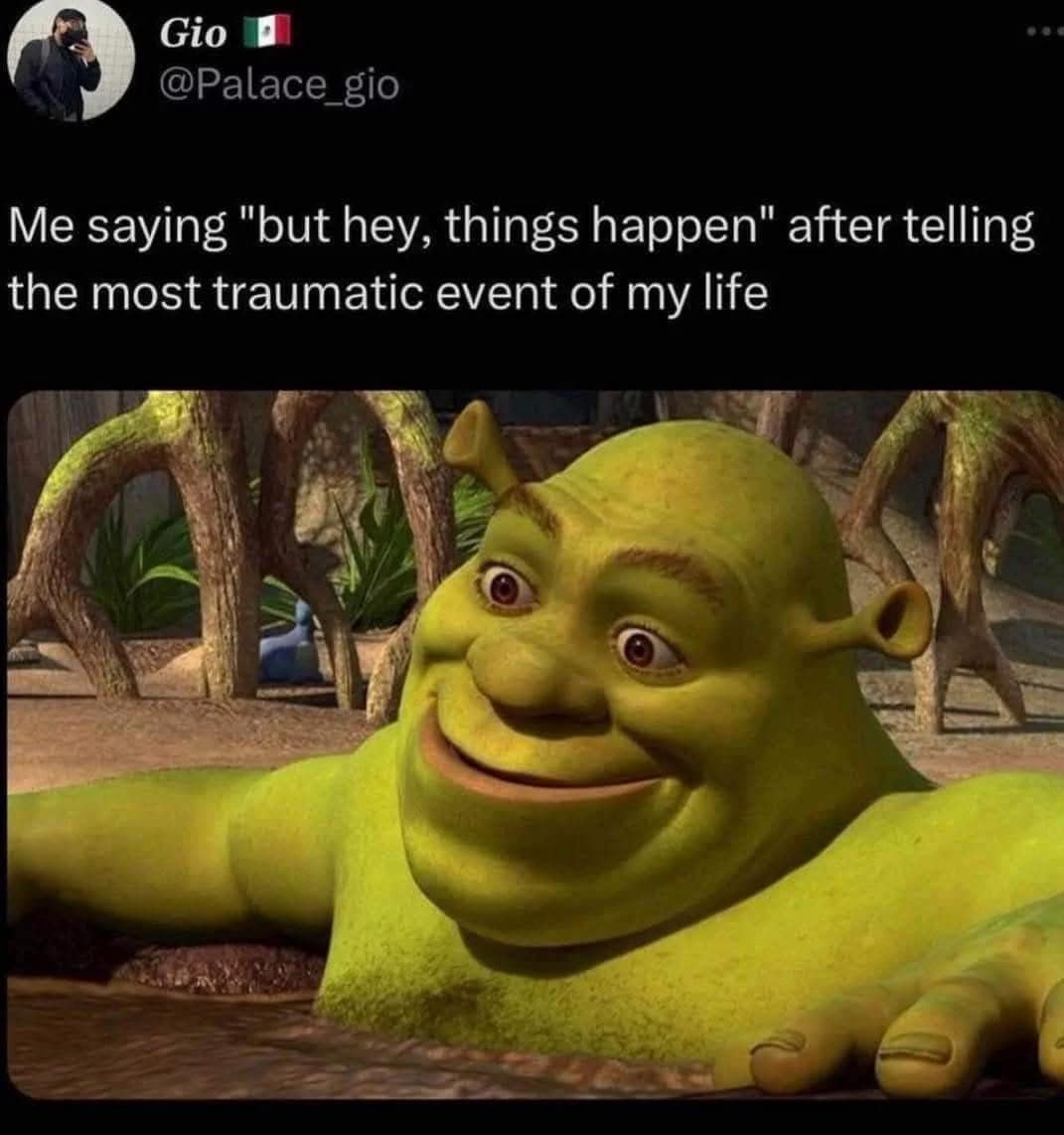 A relatable mental health text post on X operates as a viral classic meme, using a picture of Shrek smiling awkwardly while buried waist-deep in mud to illustrate saying "but hey, things happen" after recounting massive trauma.
