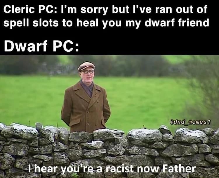 A confrontational party-dynamic d&d meme pairs a screenshot of an older man standing behind a stone wall from Father Ted with text highlighting a Cleric running completely out of healing spell slots, prompting the injured dwarf PC's immediate, suspicious response: "I hear you're a racist now Father".