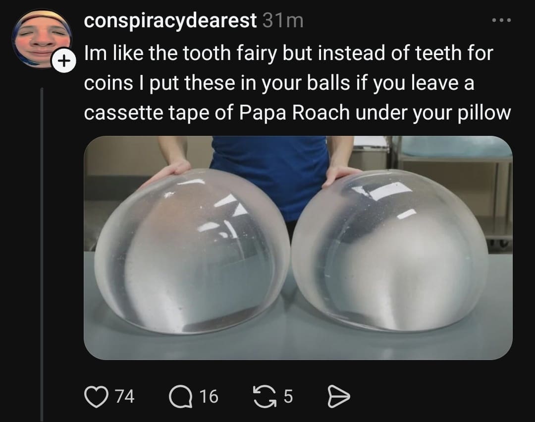 Bizarre internet humor memes featuring a text post from user conspiracydearest claiming to be a twisted version of the tooth fairy who replaces testicles with giant, clear silicone water spheres if you leave a Papa Roach cassette tape under your pillow.