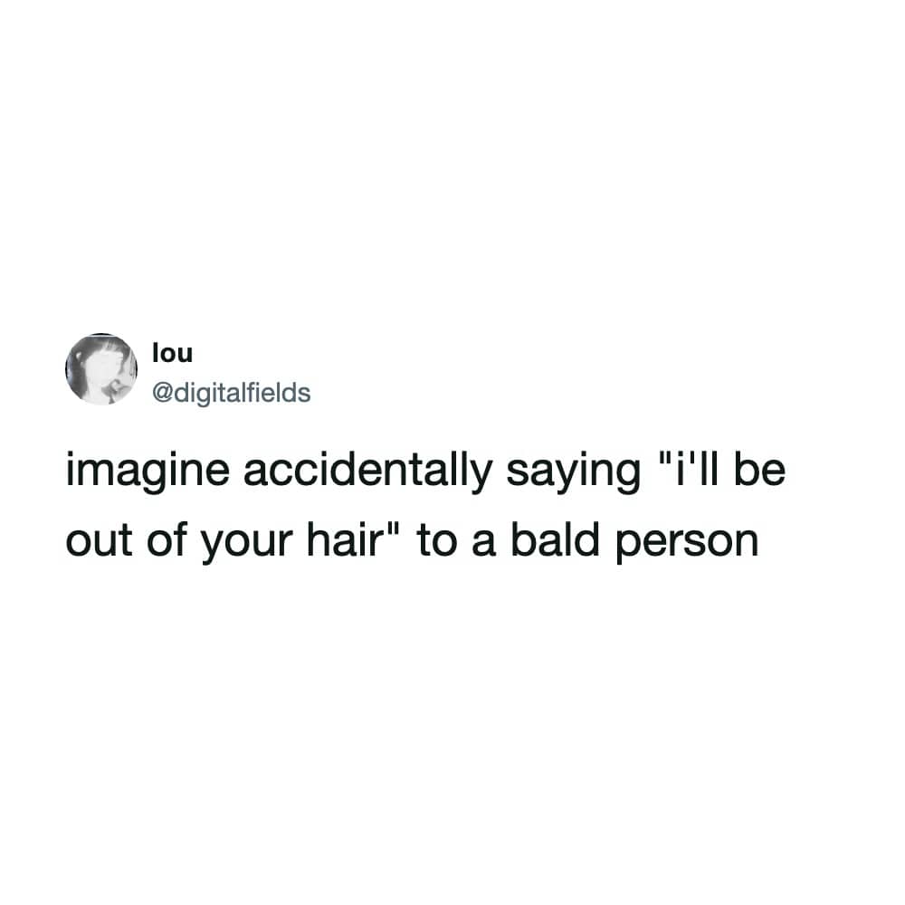 Relatable short text post about the awkwardness of accidentally saying a hair phrase to someone bald.