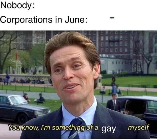 An edited movie screenshot from Spider-Man operating as a satirical pride month meme, featuring Willem Dafoe's Norman Osborn captioned under a "Nobody:" setup to mock multi-million dollar corporations declaring "You know, I'm something of a gay myself" as soon as June 1st arrives.
