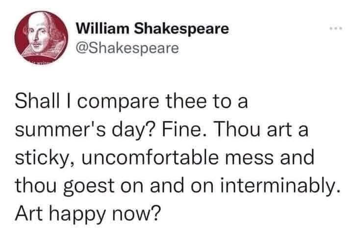 A witty classic meme presents a screenshot of a parody Twitter account for William Shakespeare (@Shakespeare). The text layer perfectly subverts his famous Sonnet 18, reading: "Shall I compare thee to a summer's day? Fine. Thou art a sticky, uncomfortable mess and thou goest on and on interminably. Art happy now?"