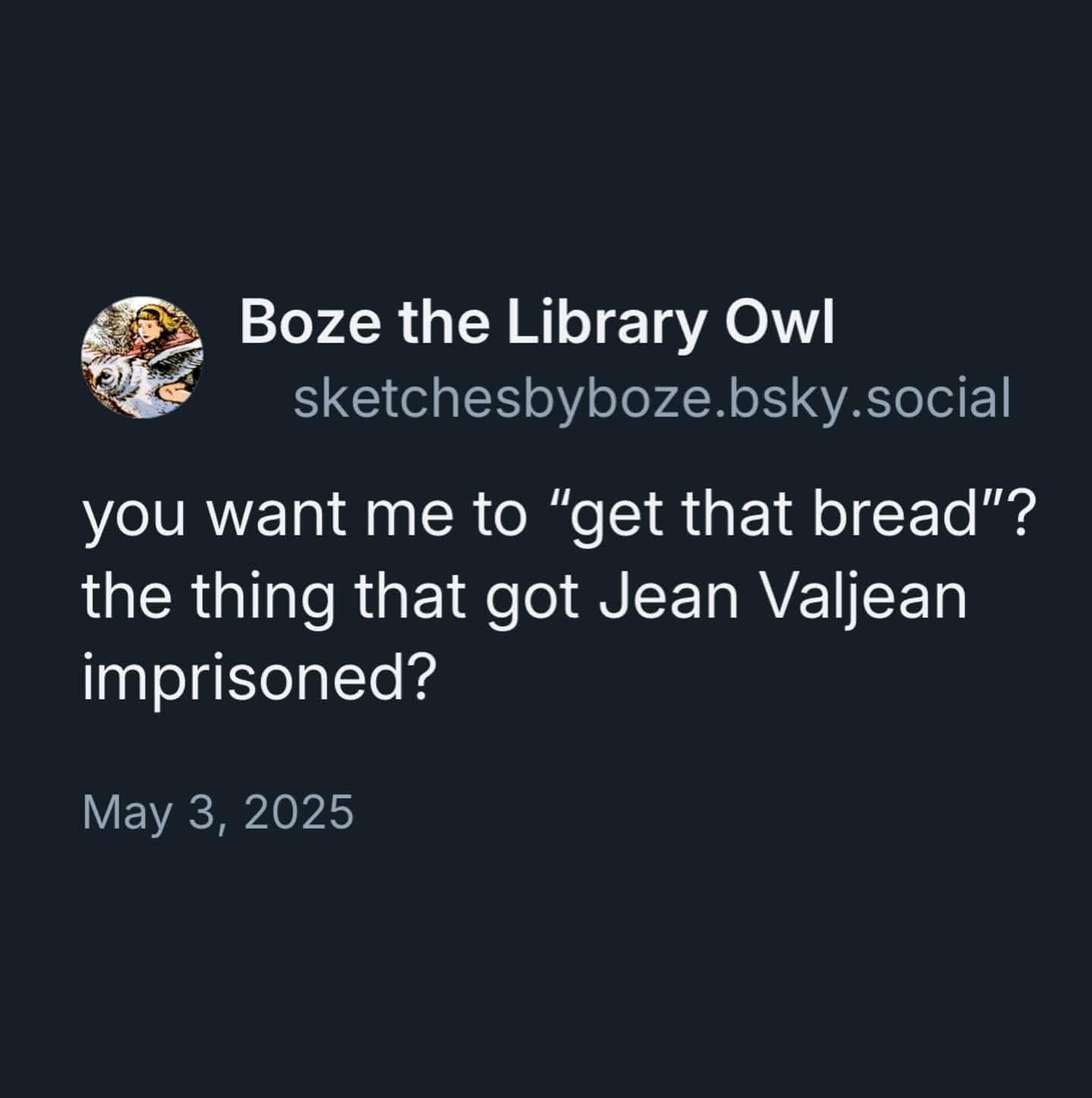 This literary classic meme processes modern hustle culture by pointing out that getting bread is exactly what got Jean Valjean arrested.
