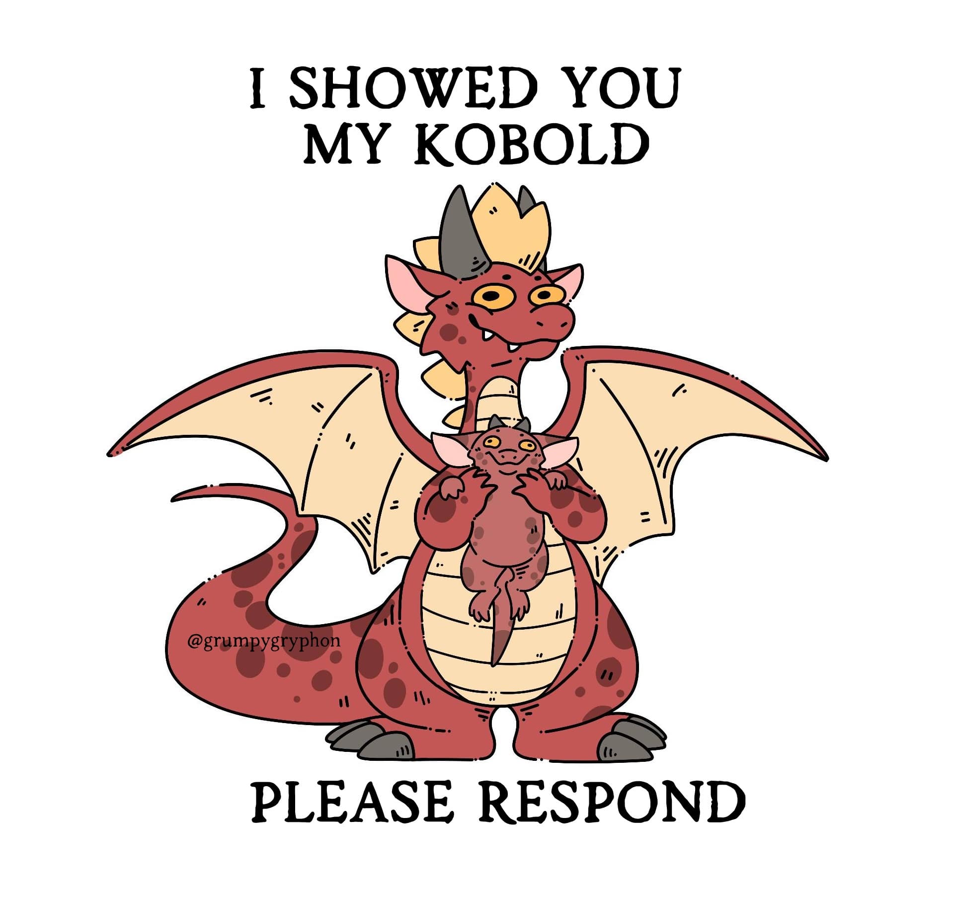 This adorable dnd meme illustration features a custom drawing by creator @grumpygryphon subverting an infamous internet texting trope. Under the bold text line "I SHOWED YOU MY KOBOLD," a friendly red fantasy dragon parent smiles warmly while lifting up its wings to display a tiny, derpy baby kobold nestled safely against its chest, concluded by the desperate bottom plea: "PLEASE RESPOND."