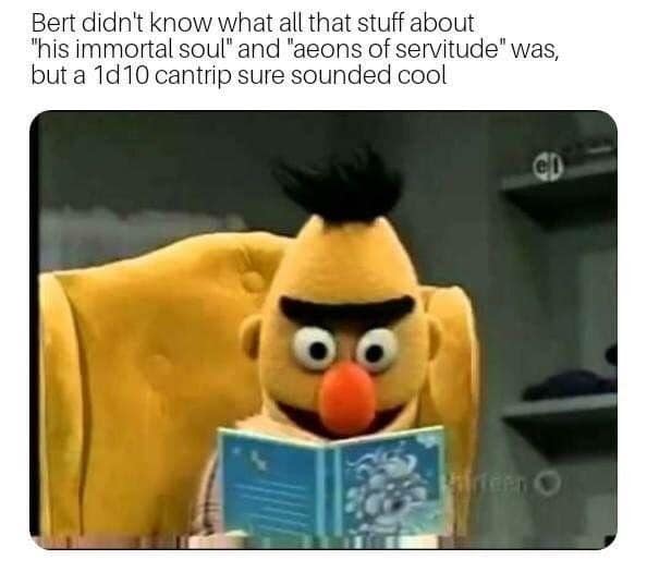 An unhinged dnd meme uses an edit of a classic children's television screenshot to poke fun at the Warlock class's questionable decision-making. The frame shows Bert from Sesame Street staring wide-eyed and hyper-focused into a blue book beneath the text layer: "Bert didn't know what all that stuff about 'his immortal soul' and 'aeons of servitude' was, but a 1d10 cantrip sure sounded cool."