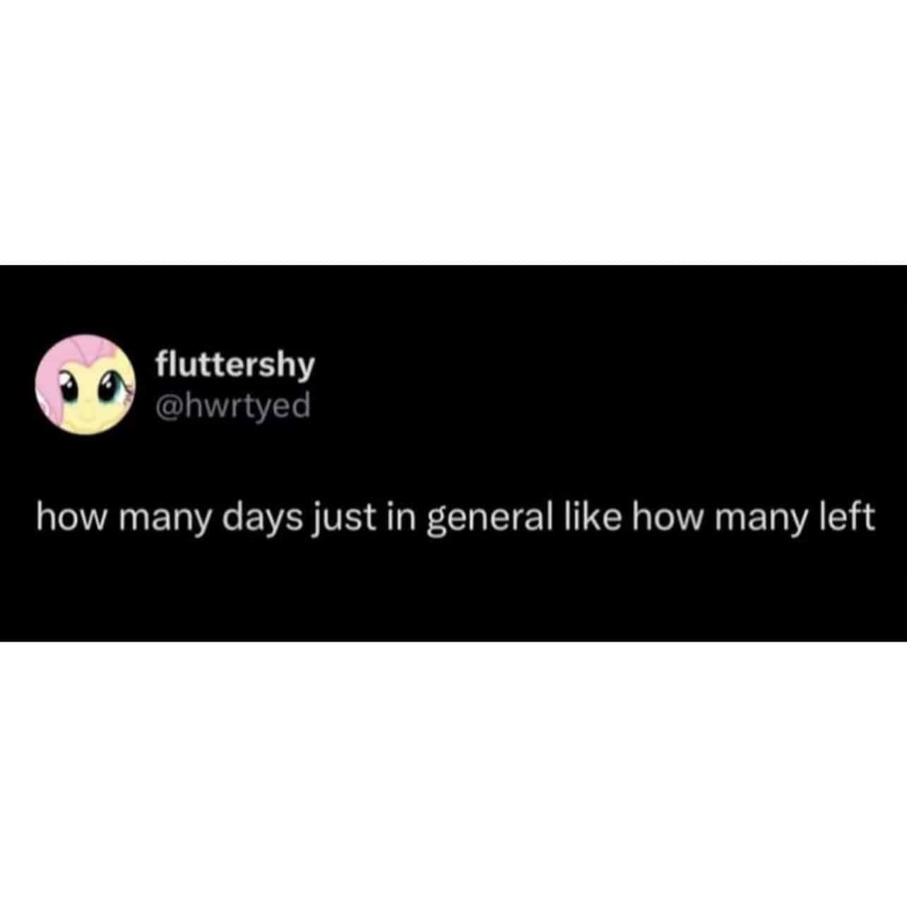 Funny social media text meme asking an existential question about how many days are left in general.