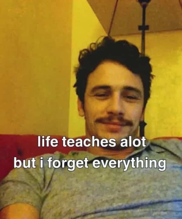 Funny memes caption on James Franco resting on couch about constantly forgetting important life lessons.
