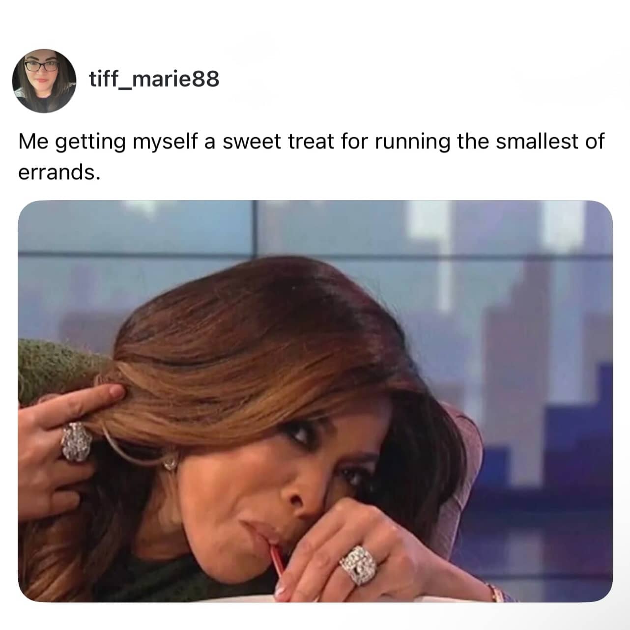Relatable meme featuring Wendy Williams sipping a drink as a reward for small errands.