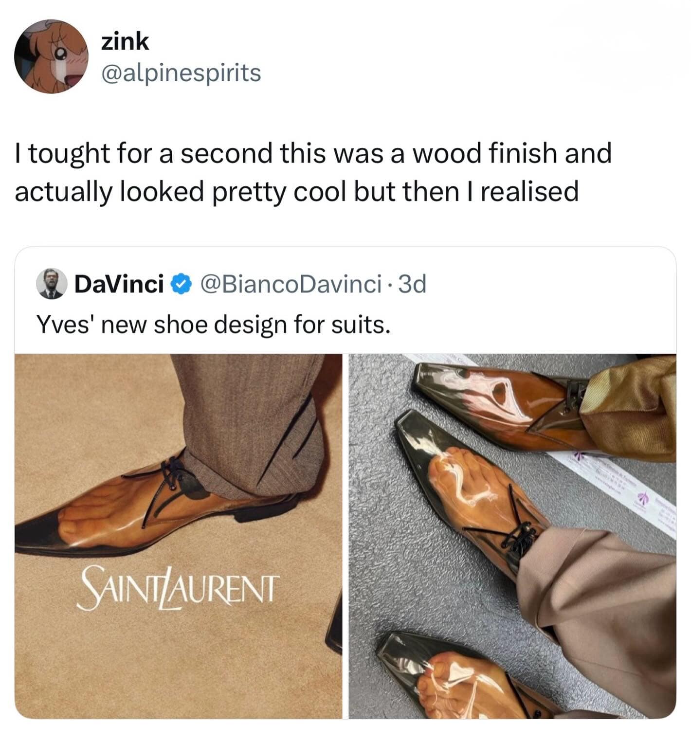 This unique meme dump entry features a screenshot of a tweet by user zink (@alpinespirits) reacting to high-end fashion logistics. The tweet reads, "I tought for a second this was a wood finish and actually looked pretty cool but then I realised," quoting a post showcasing pointed leather dress shoes by Saint Laurent. The shoes feature a highly realistic, surreal print of bare human feet and toes on the upper vinyl lining, creating a jarring illusion when worn with a formal suit.