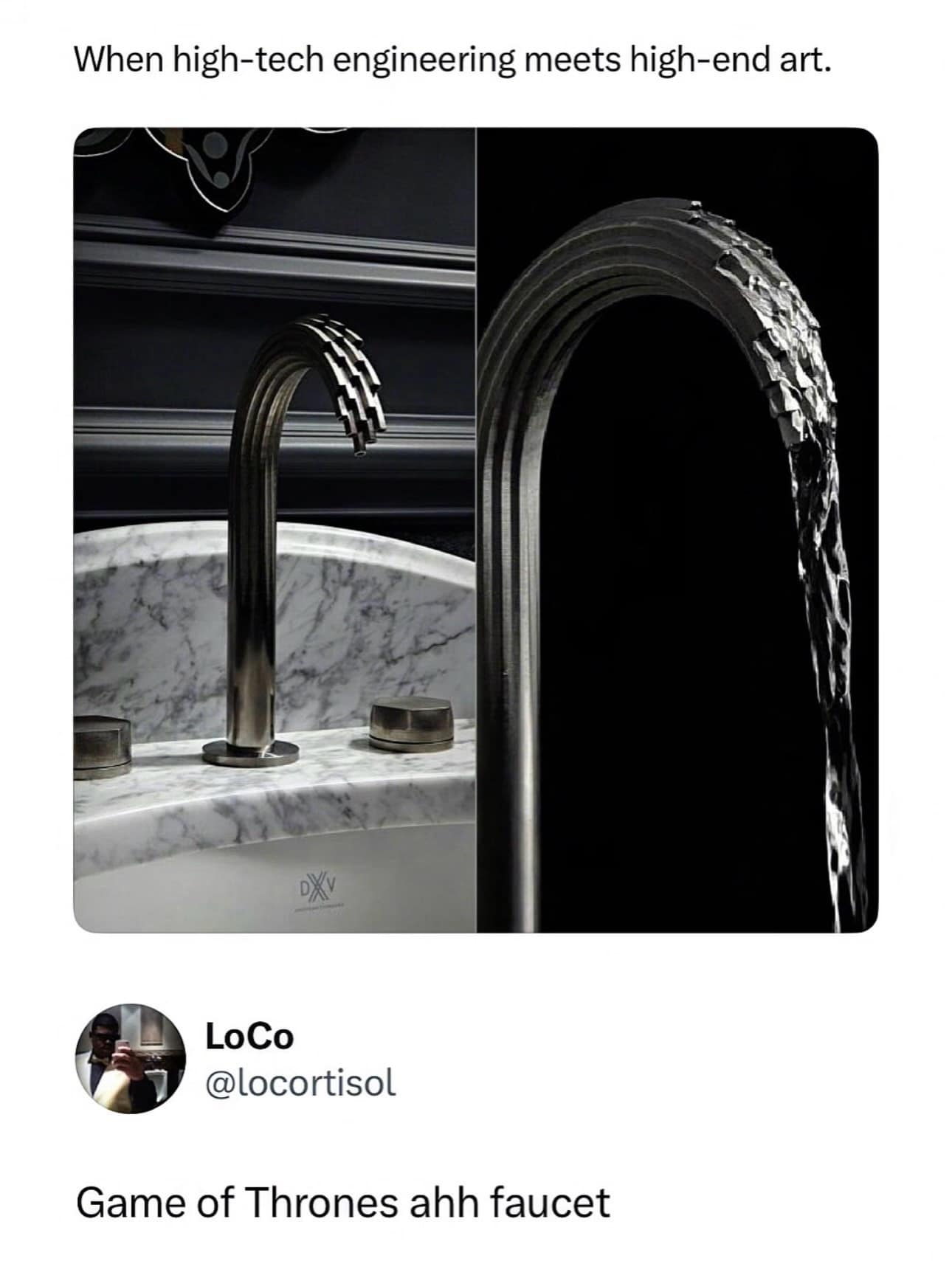 An artistic meme dump layout presents a side-by-side view of an ultra-modern, high-tech luxury bathroom faucet arching over a marble sink basin. The unique structural engineering creates an illusion where the stream of water is split into blocky, layered geometric cascades, prompting a hilarious text reply from user LoCo (@locortisol) that reads: "Game of Thrones ahh faucet".