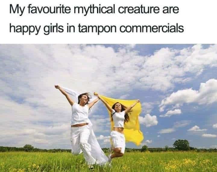 Funny relatable meme calling happy women running in fields during tampon commercials a mythical creature.
