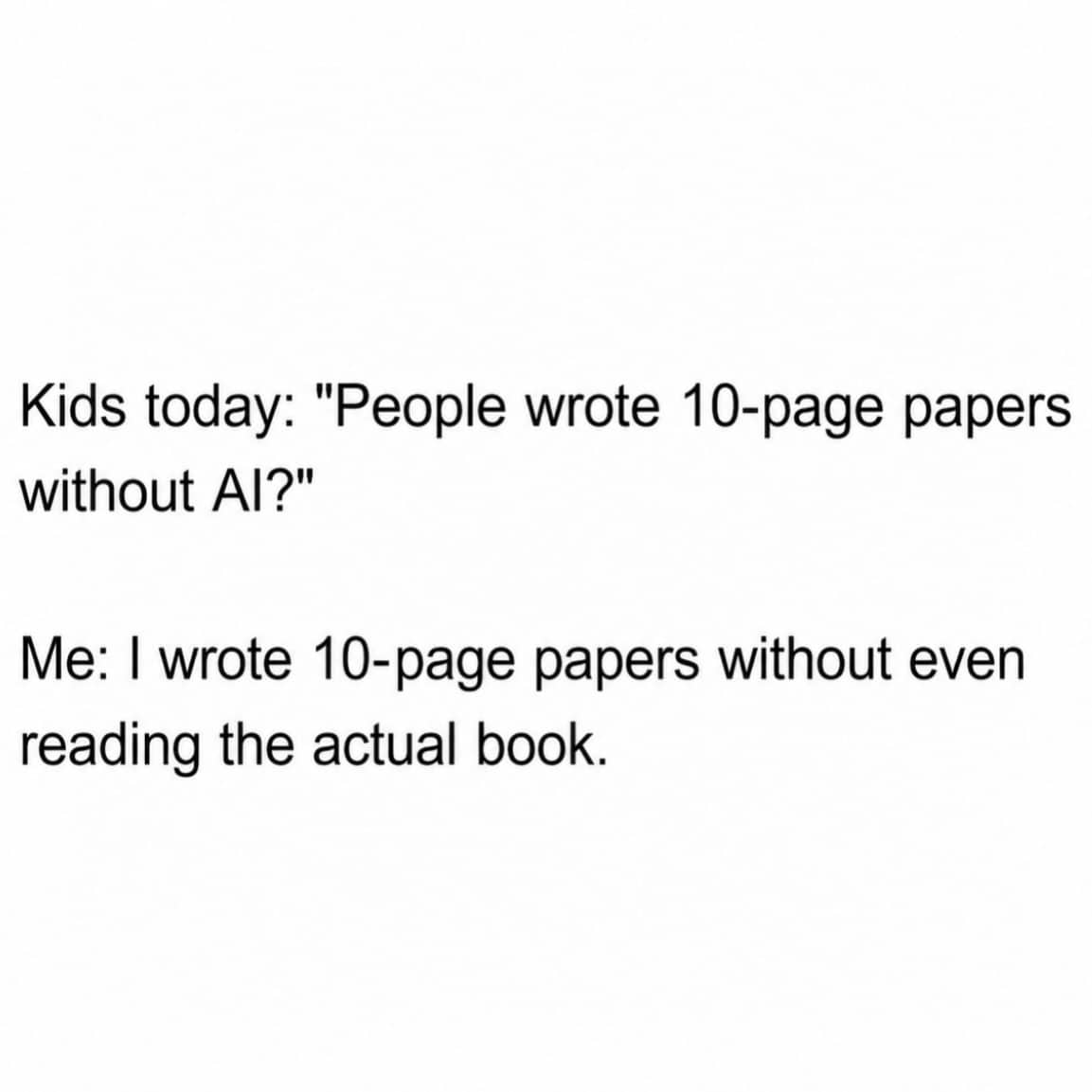 Text meme contrasting kids asking about writing papers without AI with someone writing papers without reading books.