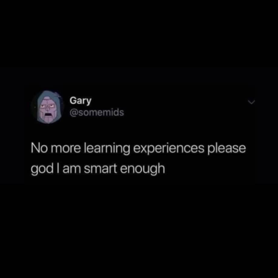 Dark mode tweet from Gary stating no more learning experiences please god I am smart enough.