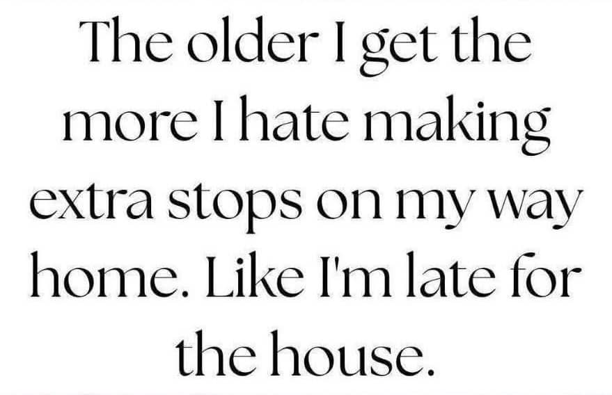 Relatable text meme about getting older and hating making extra stops on the way home.