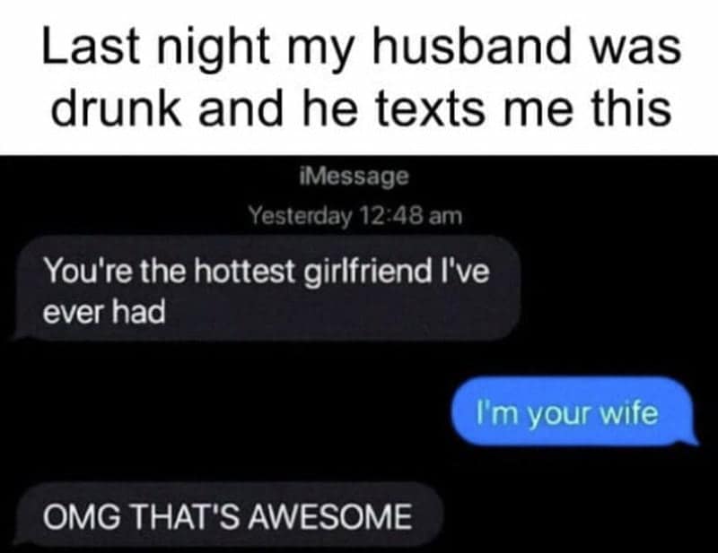 A viral relationship meme text exchange captures a drunk husband complimenting his "girlfriend" only to be completely thrilled to find out she is actually his wife.