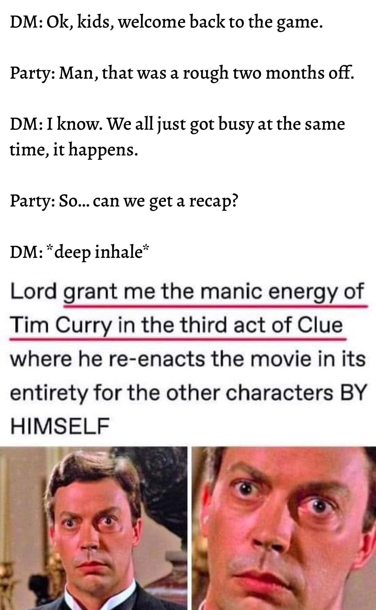 Dungeons & Dragons text post praying for the manic energy of Tim Curry in Clue to deliver a campaign recap, paired with frantic close-ups of Wadsworth's eyes.