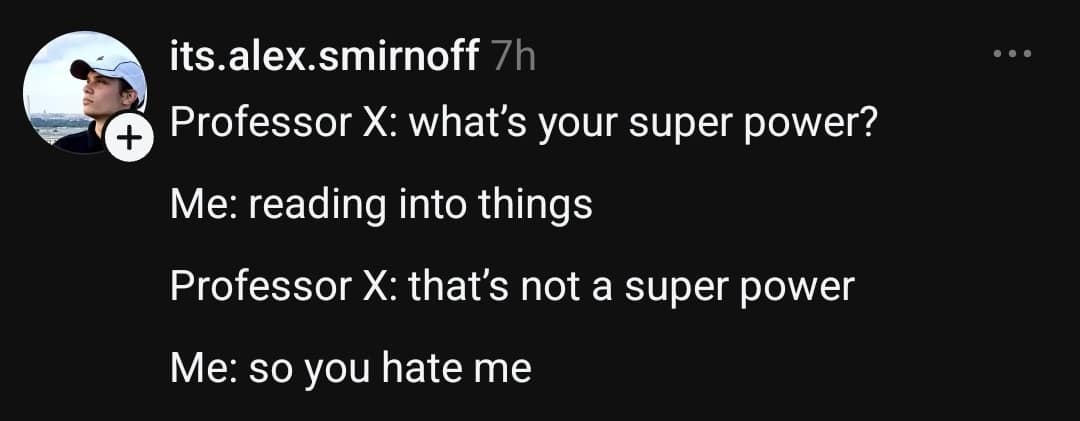 An overthinking dialogue classic meme post featuring Professor X asking about superpowers, where reading into things leads to concluding "so you hate me."
