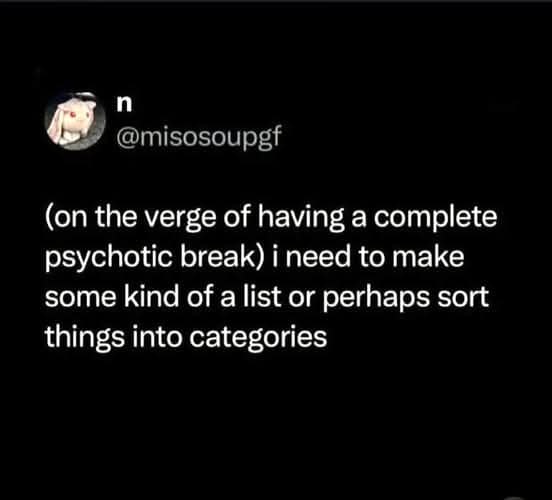 A mental breakdown coping strategy classic meme post about needing to make a list or sort items into categories while on the verge of a psychotic break.