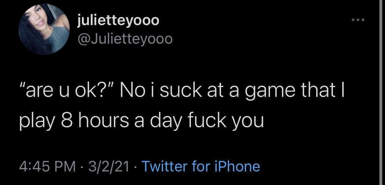 A gaming frustration tweet functioning as a classic meme by @Julietteyooo responding to "are u ok?" by admitting to sucking at a game played eight hours a day.